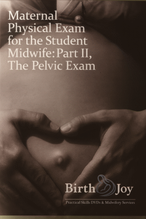 Maternal Physical Exam for the Student Midwife: Part 2, The Pelvic Exam (Streaming Only)
